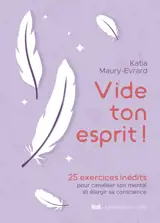 Vide ton esprit ! - 25 exercices inédits pour canaliser son mental et élargir sa conscience