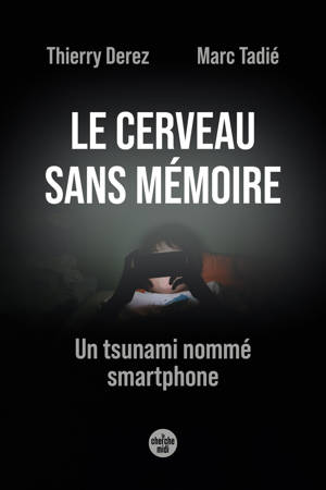 Le cerveau sans mémoire - Un tsunami nommé smartphone