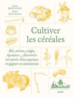 Cultiver les céréales paysannes - Blé, avoine, seigle, épeautre... Découvrir les savoir-faire paysans et gagner en autonomie