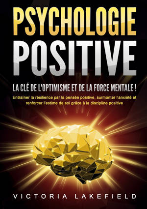 PSYCHOLOGIE POSITIVE - La clé de l'optimisme et de la force mentale !