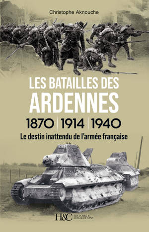 Les batailles des Ardennes - 1870, 1914, 1940, le destin inattendu de l'armée française