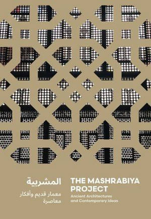 The Mashrabiya Project  Ancient Architectures and Contemporary Ideas across the Islamic World /angla