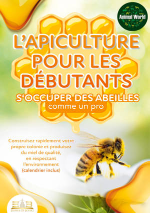 L'apiculture pour les débutants - S‘occuper des abeilles comme un pro