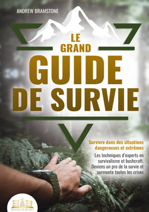 Le grand guide de survie - Survivre dans des situations dangereuses et extrêmes
