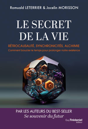 Le Secret de la vie - Rétrocausalité, synchronicités, alchimie. Comment boucler le temps pour prolonger notre existence