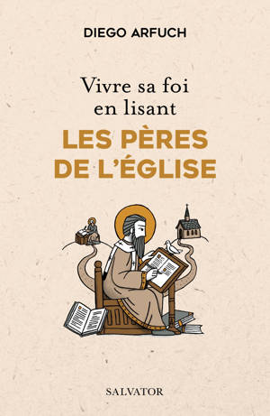 Vivre sa foi en lisant les Pères de l’Église