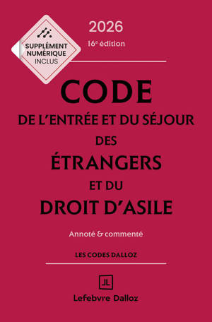 Code de l'entrée et du séjour des étrangers et du droit d'asile 2026, annoté et commenté. 16e éd.