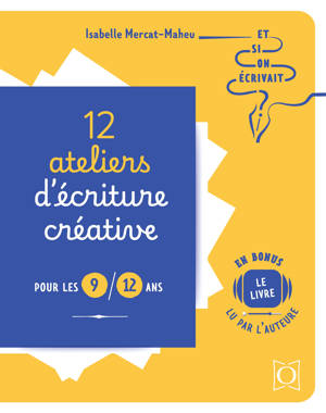 12 ateliers d'écriture créative pour les 9/12 ans - Et si on écrivait ?