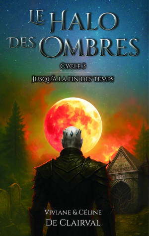 LE HALO DES OMBRES - CYCLE 3 : JUSQU?A LA FIN DES TEMPS