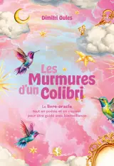 Les Murmures d'un Colibri - Le livre-oracle tout en poésie et en couleur pour être guidé avec bienveillance