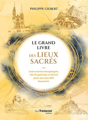Le Grand Livre des Lieux Sacrés - Leurs secrets énergétiques, clés de guérison et d'éveil pour une nouvelle humanité