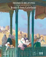 SEEING IS BELIEVING : THE ART AND INFLUENCE OF JEAN-LEON GEROME (ENG)