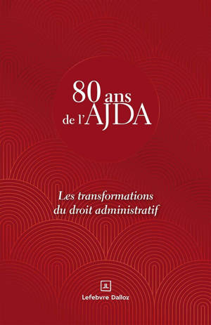Les transformations du droit administratif - 80 ans de l'AJDA