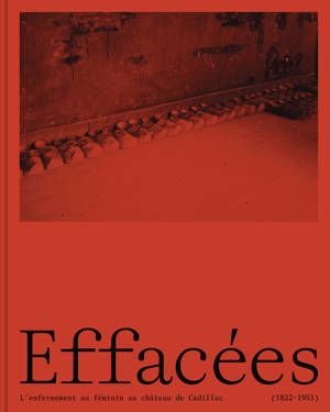 Effacées - L'Enfermement au féminin au château de Cadillac (1822-1951)