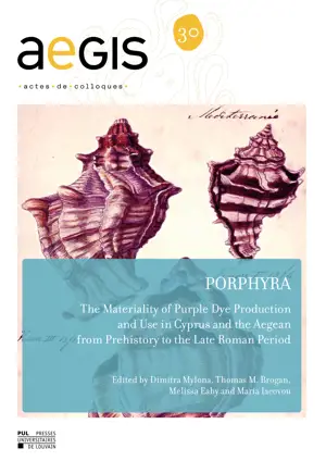 PORPHYRA : THE MATERIALITY OF PURPLE DYE PRODUCTION AND USE IN CYPRUS AND THE AEGEAN FROM PREHISTORY