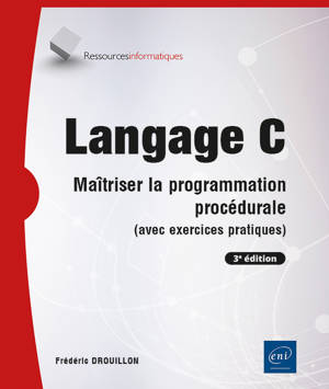 Langage C - Maîtriser la programmation procédurale (avec exercices pratiques) (3e édition)