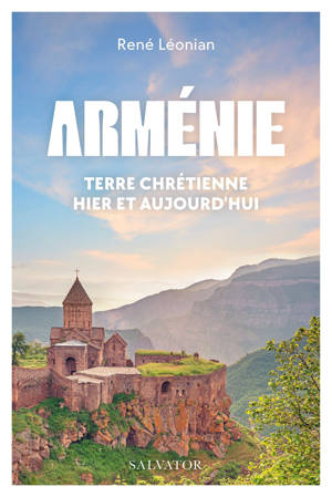 Arménie, terre chrétienne hier et aujourd'hui