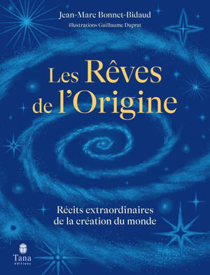 Les rêves de l'origine, récits extraordinaires de la création du monde
