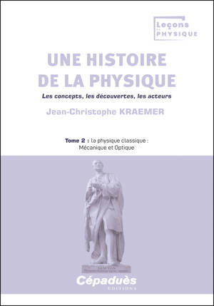 Une histoire de la physique. Les concepts, les découvertes, les acteurs. Tome 2