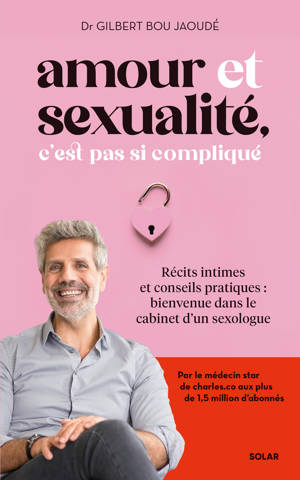 Amour et sexualité, c'est pas si compliqué - Récits intimes et conseils pratiques : bienvenue dans le cabinet d'un sexologue