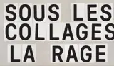 SOUS LES COLLAGES LA RAGE