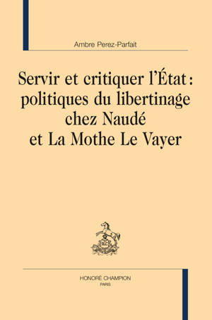 Servir et critiquer l’État : politiques du libertinage chez Naudé et La Mothe Le Vayer