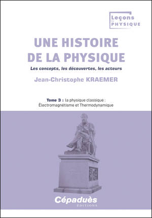 Une histoire de la physique. Les concepts, les découvertes, les acteurs. Tome 3
