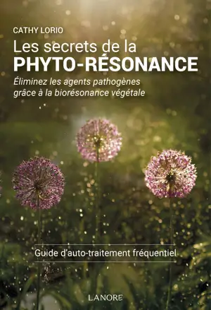 Les secrets de la Phyto-Résonance - Eliminez les agents pathogènes grâce à la biorésonance végétale