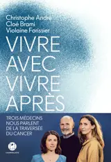 Vivre avec, vivre après - Trois médecins nous parlent de la traversée du cancer
