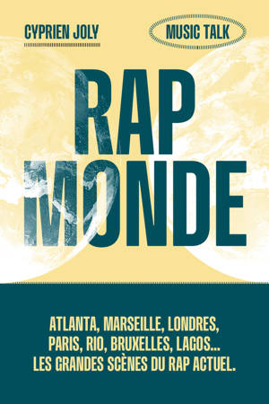 Rap Monde - Atlanta, Marseille, Londres, Rio, Bruxelles, Lagos... Les grandes scènes du rap actuel