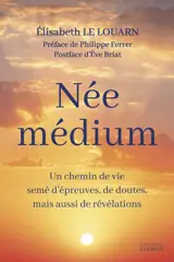 Née médium - Un chemin de vie semé d'épreuves, de doutes, mais aussi de révélations