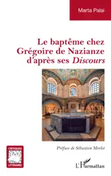 Le baptême chez Grégoire de Nazianze d'après ses Discours