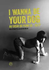 I Wanna Be Your Dog - Au coeur du punk US 76/77