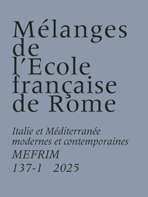 Mélanges de l'École française de Rome - Italie et Méditerranée modernes et contemporaines 137-1 (2025)