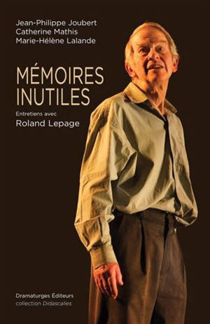MEMOIRES INUTILES : ENTRETIENS AVEC ROLAND LEPAGE