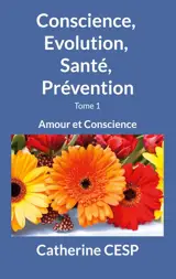 Conscience, Evolution, Santé, Prévention : Amour et Conscience, Tome 1
