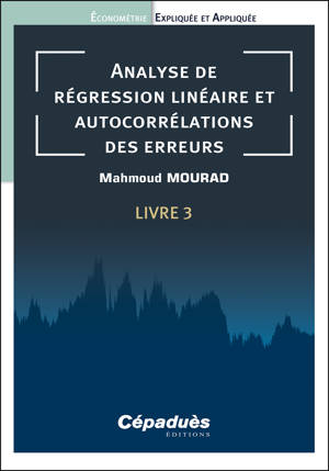 Analyse de régression linéaire et autocorrélations des erreurs. Livre 3. Économétrie Expliquée et Ap