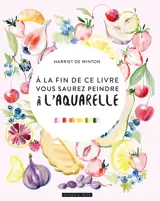 A la fin de ce livre, vous saurez peindre à l'aquarelle