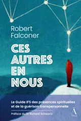 CES AUTRES EN NOUS : LE GUIDE IFS DES PRESENCES SPIRITUELLES ET DE LA GUERISON TRANSPERSONNELLE