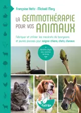 La Gemmothérapie pour vos animaux - Fabriquer et utiliser les macérats de bourgeons et jeunes pousses pour soigner chiens, chats, chevaux