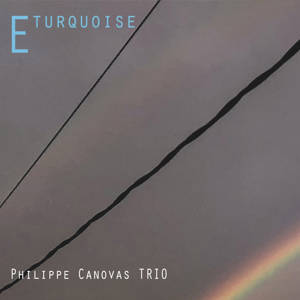 PHILIPPE CANOVAS TRIO E TURQUOISE