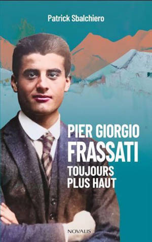PIER GIORGIO FRASSATI. TOUJOURS PLUS HAUT