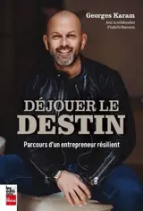 DEJOUER LE DESTIN. PARCOURS D'UN ENTREPRENEUR RESILIENT