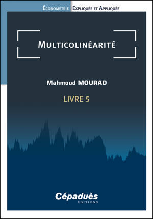 Multicolinéarité. Livre 5. Économétrie Expliquée et Appliquée