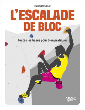 L'escalade de bloc - Toutes les bases pour bien pratiquer