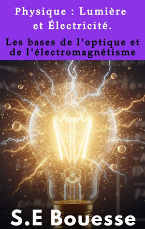 Physique : Lumière et Électricité. Les bases de l'optique et de l'électromagnétisme