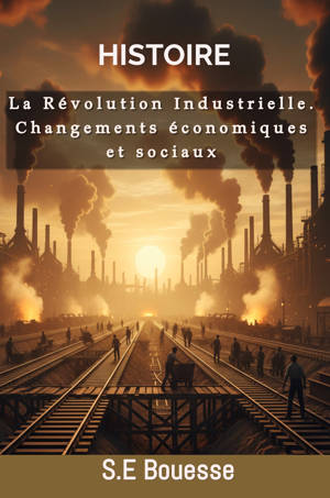 Histoire : La Révolution Industrielle. Changements économiques et sociaux