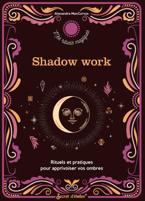 Shadow work : rituels et pratiques pour apprivoiser vos ombres