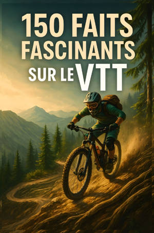 150 Faits Fascinants sur le VTT
