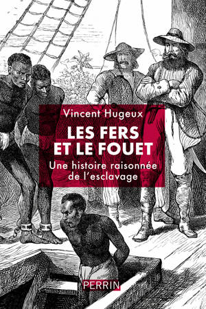 Les fers et le fouet - Une histoire raisonnée de l'esclavage